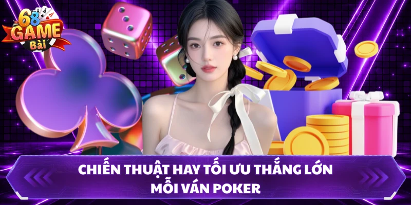 Chiến thuật hay tối ưu thắng lớn mỗi ván poker