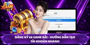 Đăng Ký 68 Game Bài - Hướng Dẫn Tạo Tài Khoản Nhanh