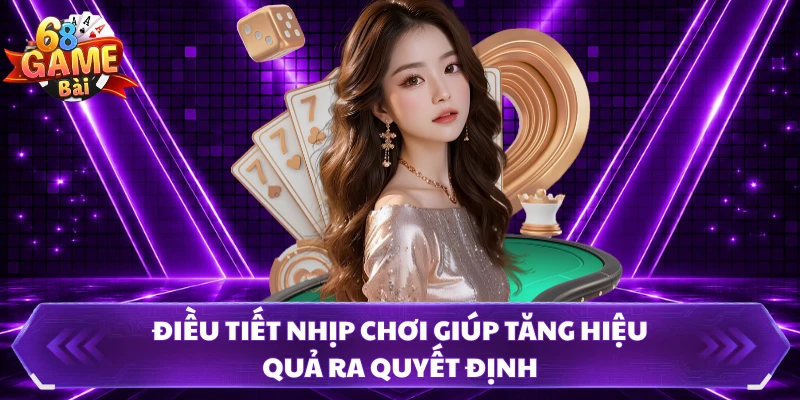 Điều tiết nhịp chơi giúp tăng hiệu quả ra quyết định