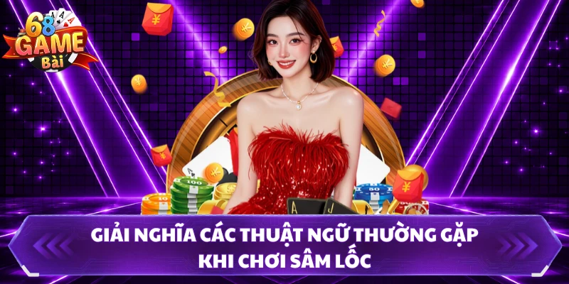 Giải nghĩa các thuật ngữ thường gặp khi chơi Sâm Lốc