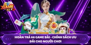 Hoàn Trả 68 Game Bài - Chính Sách Ưu Đãi Cho Người Chơi