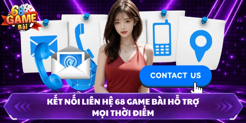 Kết nối liên hệ 68 Game Bài hỗ trợ mọi thời điểm