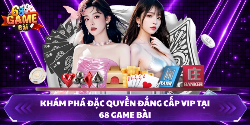 Khám phá đặc quyền đẳng cấp VIP tại 68 Game Bài 