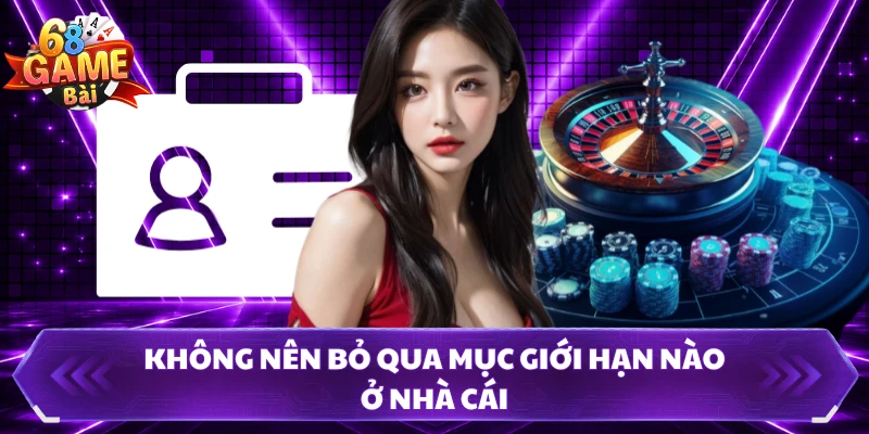 Không nên bỏ qua mục giới hạn nào ở nhà cái