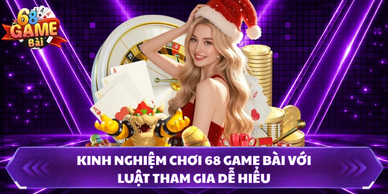 Kinh nghiệm chơi 68 Game Bài với luật tham gia dễ hiểu