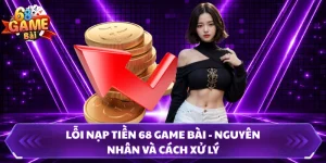 Lỗi Nạp Tiền 68 Game Bài - Nguyên Nhân Và Cách Xử Lý