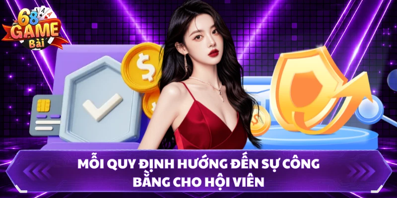 Mỗi quy định hướng đến sự công bằng cho hội viên