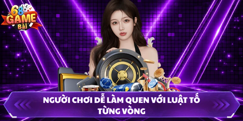 Người chơi dễ làm quen với luật tố từng vòng