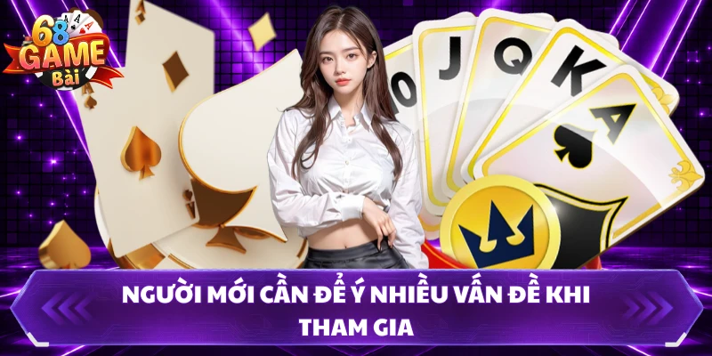 Người mới cần để ý nhiều vấn đề khi tham gia