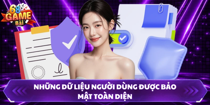 Những dữ liệu người dùng được bảo mật toàn diện 