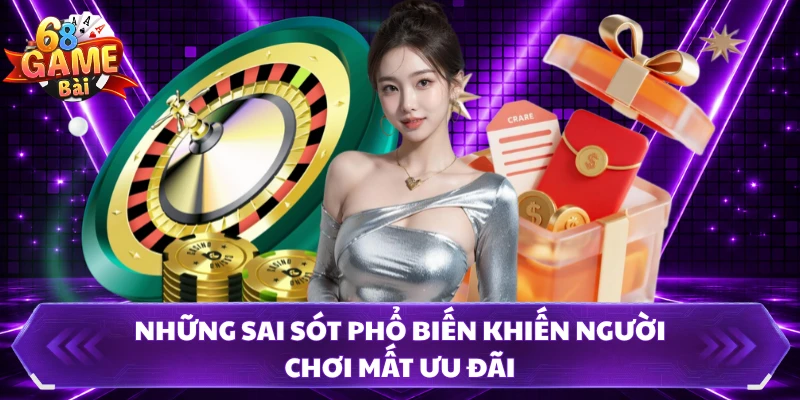 Những sai sót phổ biến khiến người chơi mất ưu đãi 
