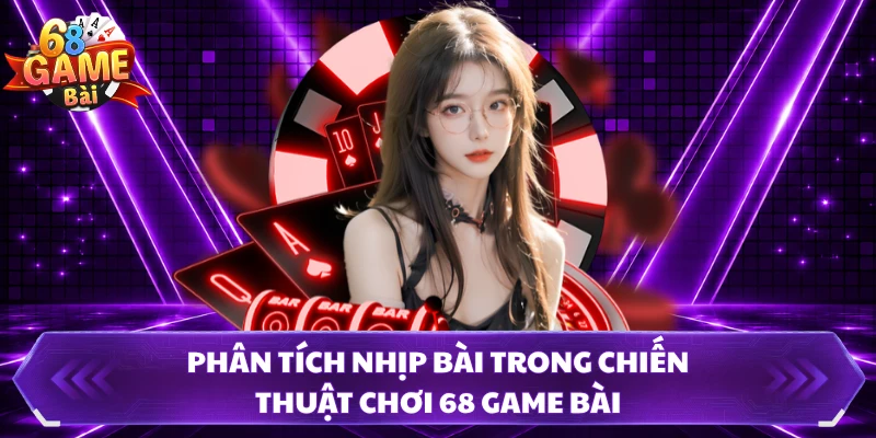 Phân tích nhịp bài trong chiến thuật chơi 68 GAME BÀI