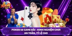 Poker 68 Game Bài - Kinh Nghiệm Chơi An Toàn, Tỷ Lệ Cao