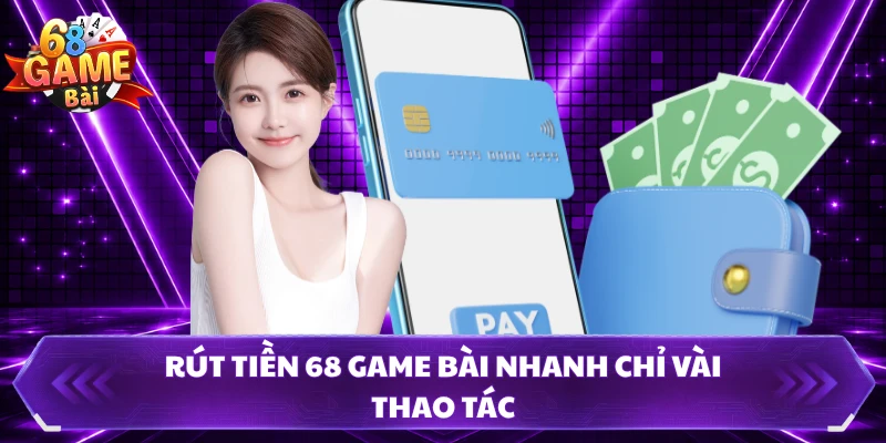 Rút tiền 68 Game Bài nhanh chỉ vài thao tác