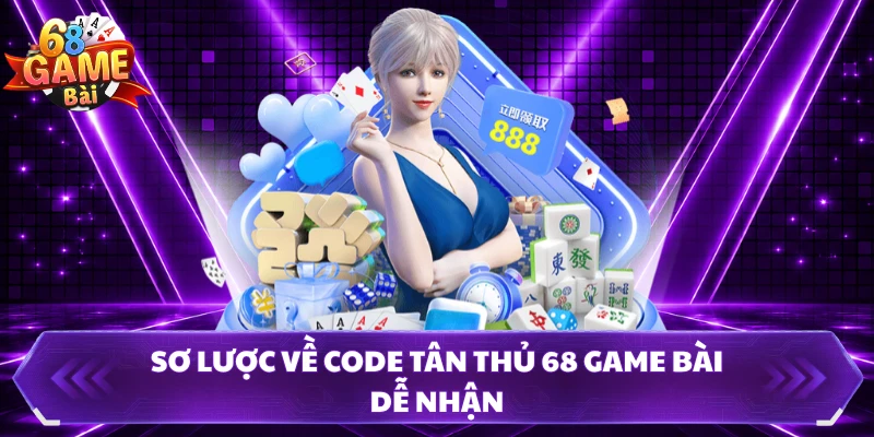 Sơ lược về code tân thủ 68 Game Bài dễ nhận