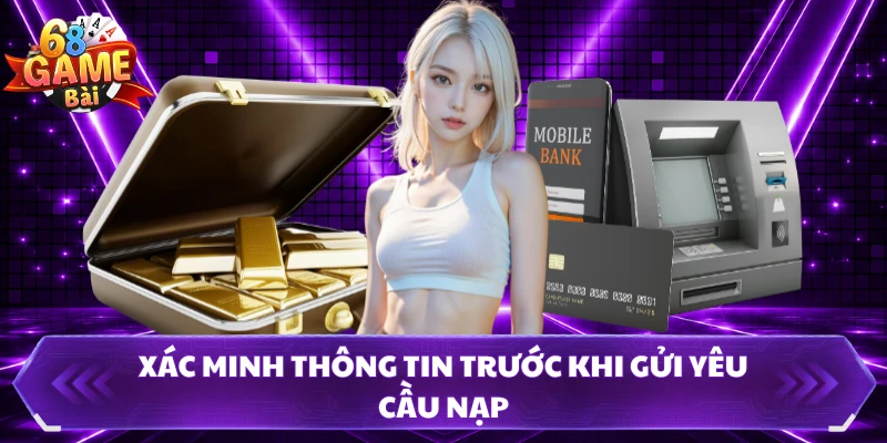 Xác minh thông tin trước khi gửi yêu cầu nạp